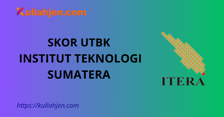 Skor UTBK Institut Teknologi Sumatera (ITERA) 2025, Nilai Aman Lolos Tes SNBT